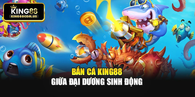 Bắn cá King88 giữa đại dương sinh động