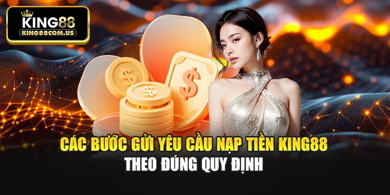 Các bước gửi yêu cầu nạp tiền King88 theo đúng quy định