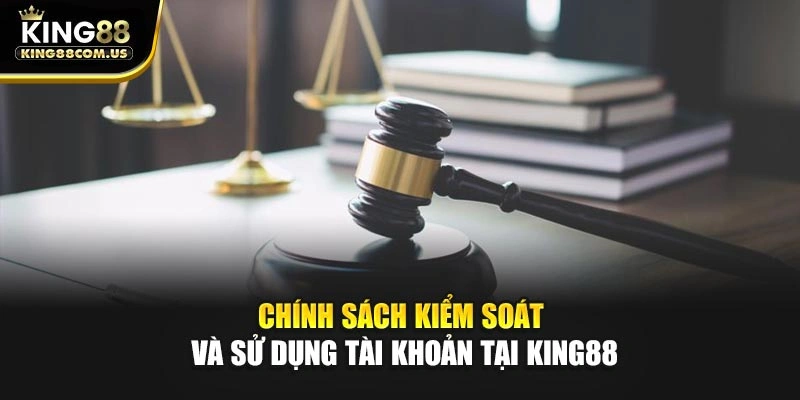 Chính sách kiểm soát và sử dụng tài khoản tại King88