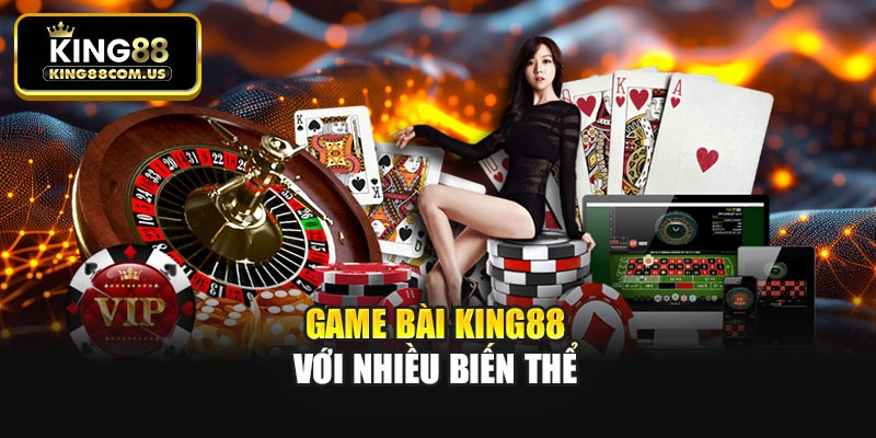 Game bài King88 với nhiều biến thể