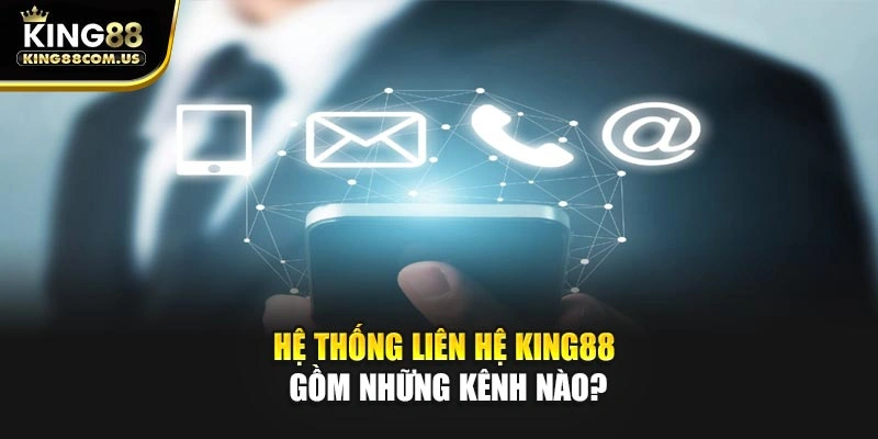 Hệ thống liên hệ King88 gồm những kênh nào?