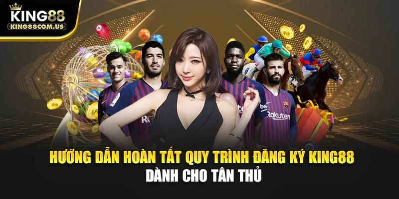Hướng dẫn hoàn tất quy trình đăng ký King88 dành cho tân thủ