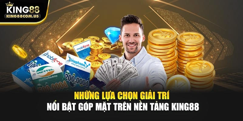 Những lựa chọn giải trí nổi bật góp mặt trên nền tảng King88