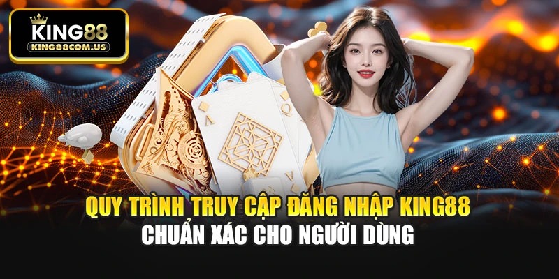 Quy trình truy cập đăng nhập King88 chuẩn xác cho người dùng